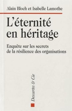 L'éternité en héritage - enquête sur les secrets de la résilience des organisations
