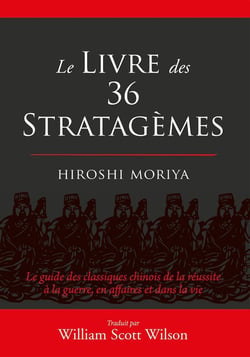 Le livre des 36 stratagèmes - le guide des classiques chinois de la réussite à la guerre, en affaires et dans la vie