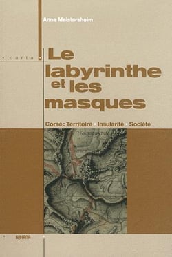 Le labyrinthe et les masques - Corse, territoire, insularité, société