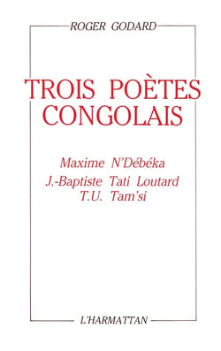 Trois poètes congolais : Maxime N'Debeka, J.-Baptiste Tati Loutard, T.U. Tam'si