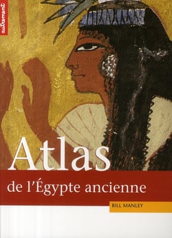 Atlas historique de l'Egypte ancienne - de Thèbes à Alexandrie : la tumultueuse épopée des pharaons
