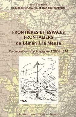 Frontières et espaces frontaliers du Léman à la Meuse - recompositions et échanges de 1789 à 1814