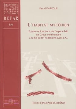L'habitat mycénien - formes et fonctions de l'espace bâti en grèce continentale à la fin du iie millénaire avant j.-c.
