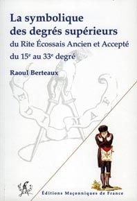 La symbolique des degrés supérieurs - du rite écossais ancien et accepté du 15e au 33e degré