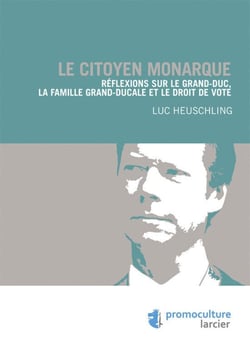 Le citoyen monarque - réflexions sur le grand-duc, la famille grand-ducale et le droit de vote