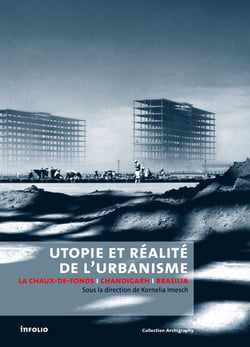 Utopie et réalite de l'urbanisme - la Chaux-de-Fonds - Chandigarh - Brasilia