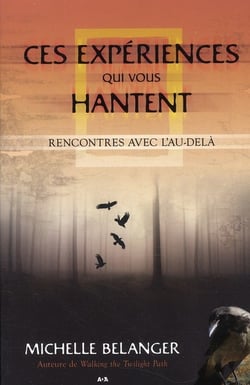 Ces expériences qui vous hantent - rencontres avec l'au-delà