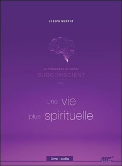 La puissance de votre subconscient pour une vie plus spirituelle