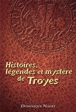 Histoires, légendes et mystère de troyes