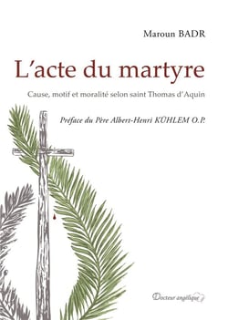 L'acte du martyre - cause, motif et moralité selon saint Thomas d'Aquini