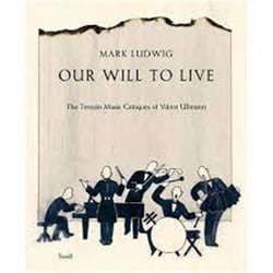 Mark ludwig : our will to live : the terezin music critiques of viktor ullmann