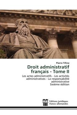 Droit administratif français - Tome II : Les actes administratifs - Les activités administratives - La responsabilité administrativeSixième é