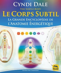 Le corps subtil - la grande encyclopédie de l'anatomie énergétique