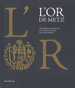Trésors des réserves - l'or de Metz t.1 - les monnaies précieuses de l'époque gauloise aux carolingiens