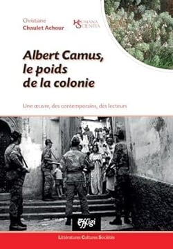 Albert camus, le poids de la colonie. une oeuvre, des contemporains, des lecteurs
