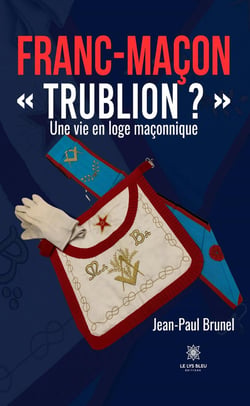 Franc-maçon « Trublion ? » : Une vie en loge maçonnique