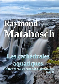 Les cathedrales aquatiques. chutes d'eau et cascades islandaises. tome ii