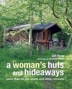 A WOMAN''S HUTS AND HIDEAWAYS - MORE THAN 40 SHE SHEDS AND OTHER RETREATS