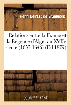 Relations entre la france et la regence d'alger au xviie siecle. la mission de sanson. le page - et