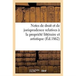 Notes de droit et de jurisprudence relatives à la propriété littéraire et artistique