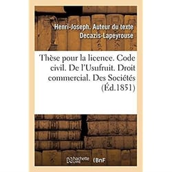 Thèse pour la licence. Code civil. L'Usufruit. Droit commercial. Des Sociétés. Droit administratif : Compétence et juridiction en matière de marchés publics. Faculté de droit de Toulouse