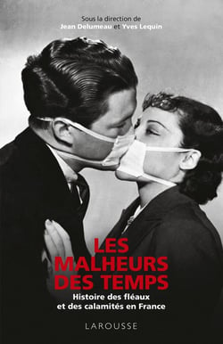 Les malheurs des temps - histoire des fléaux et des calamités en France