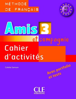 AMIS ET COMPAGNIE : amis et compagnie - méthode de français - niveau 3 A2-B1 - cahier d'activités - avec portfolio et tests
