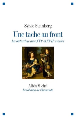 Une tache au front - la bâtardise aux XVIe et XVIIe siècles