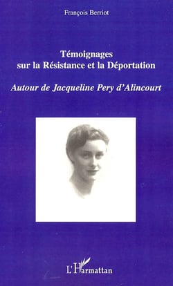 Témoignages sur la résistance et la déportation - autour de Jacqueline Pery d'Alincourt
