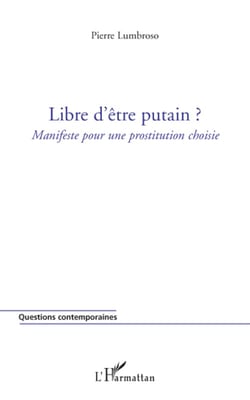 Libre d'être putain ?- manifeste pour une prostitution choisie