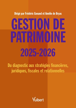 Gestion de patrimoine 2025 / 2026 : Du diagnostic aux stratégies financières, juridiques, fiscales et relationnelles