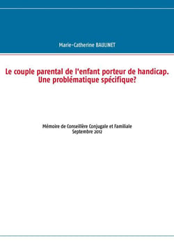 Le couple parental de l'enfant porteur de handicap - une problématique spécifique ? mémoire de conseillère conjugale et familiale