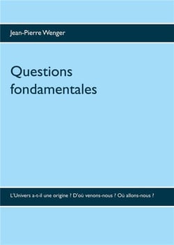 Questions fondamentales - l'univers a-t-il une origine ? d'où venons-nous ? où allons-nous ?