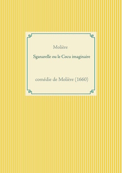 Sganarelle ou le cocu imaginaire : comédie de Molière (1660)