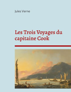 Les trois voyages du capitaine Cook : la biographie du célèbre explorateur selon Jules Verne