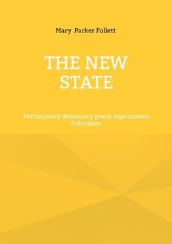 The New State : Participatory democracy group organization federalism