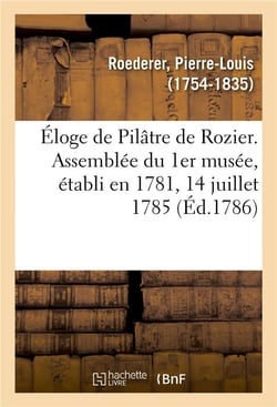 Eloge de pilatre de rozier. assemblee du 1er musee, etabli en 1781, 14 juillet 1785