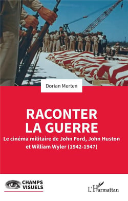 Raconter la guerre : Le cinéma militaire de John Ford, John Huston et William Wyler (1942-1947)