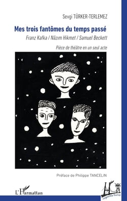 Mes trois fantômes du temps passé : Franz Kafka / Nâzim Hikmet / Samuel Beckett