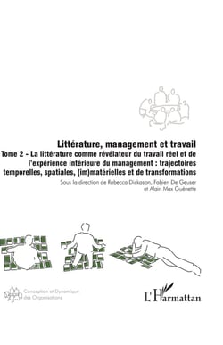 Littérature, management et travail : Tome 2 La littérature comme révélateur du travail réel et de l'expérience intérieure du management : trajectoires temporelles, spatiales, (im)matérielles et de transformations
