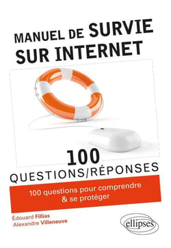 100 questions/réponses : manuel de survie sur internet - 100 conseils pour comprendre & se protéger