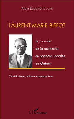 Laurent-Marie Biffot : Le pionnier de la recherche en sciences sociales au Gabon - Contributions, critiques et perspectives