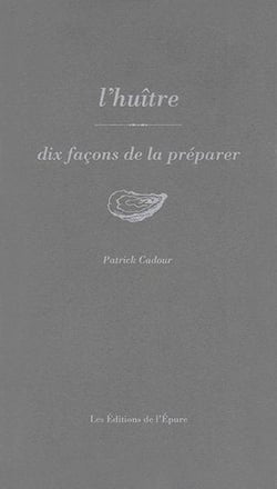 Dix façons de le préparer : L'huître, dix façons de la préparer