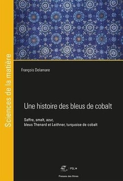 Une histoire des bleus de cobalt - saffre, smalt, azur, bleus Thenard et Lethner, turquoise de cobalt