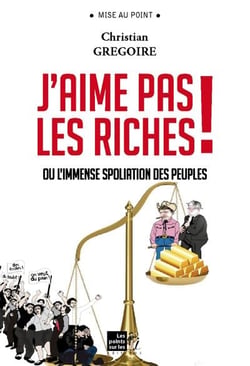 J?aime pas les riches ! ou l?immense spoliation des peuples