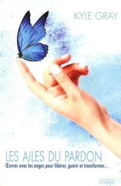Les ailes du pardon - oeuvrer avec les anges pour libérer, guérir et transformer