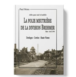 Afin que nul n'oublie la folie meurtrière de la division Brehmer : mars-avril 1944, Dordogne, Corrèze, Haute-Vienne