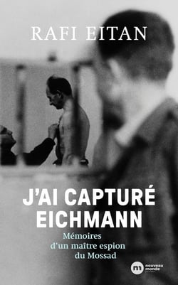 J'ai capturé Eichmann : mémoires d'un maître-espion du Mossad