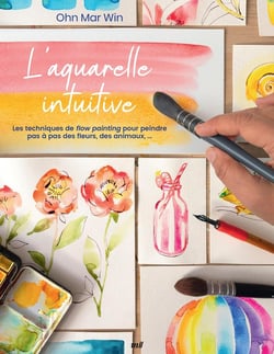 L'aquarelle intuitive : Les techniques de flow painting pour peindre pas à pas des fleurs, des animaux,...