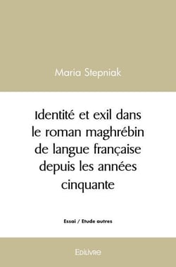 Identite et exil dans le roman maghrebin de langue francaise depuis les annees cinquante